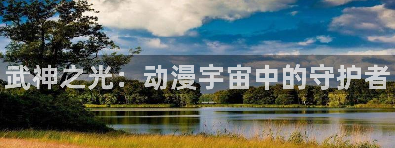 51动漫网站免费看nba：武神之光：动漫宇宙中的守护者